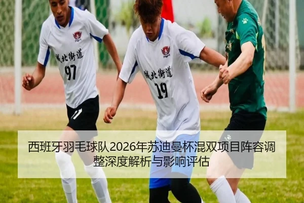 xi-ban-ya-yu-mao-qiu-dui-nian-su-di-man-bei-hun-shuang-xiang-mu-zhen-rong-tiao-zheng-shen-du-jie-xi-yu-ying-xiang-ping-2-401.jpg