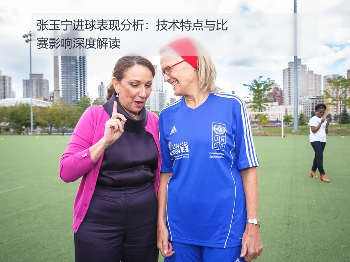 张玉宁进球表现分析：技术特点与比赛影响深度解读